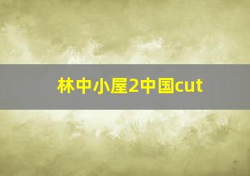 林中小屋2中国cut