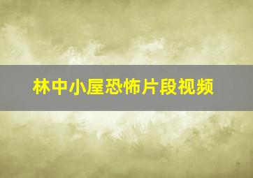 林中小屋恐怖片段视频