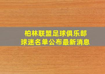 柏林联盟足球俱乐部球迷名单公布最新消息