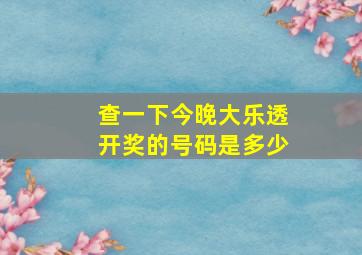 查一下今晚大乐透开奖的号码是多少