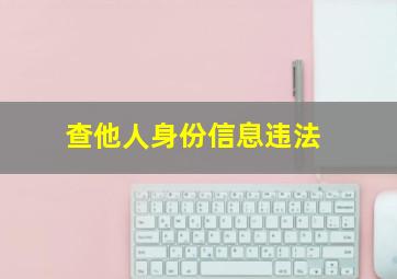 查他人身份信息违法