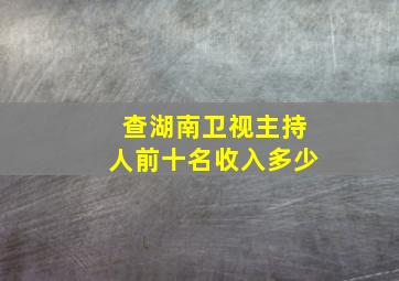 查湖南卫视主持人前十名收入多少