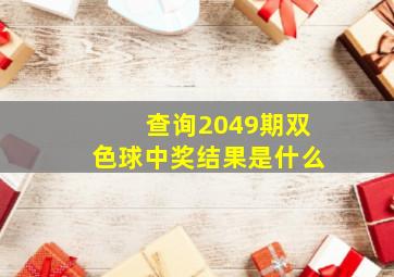 查询2049期双色球中奖结果是什么