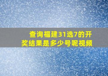 查询福建31选7的开奖结果是多少号呢视频