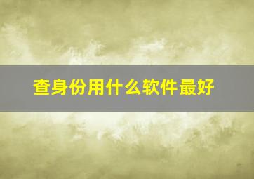 查身份用什么软件最好