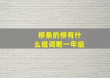 柳条的柳有什么组词呢一年级