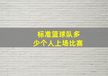 标准篮球队多少个人上场比赛