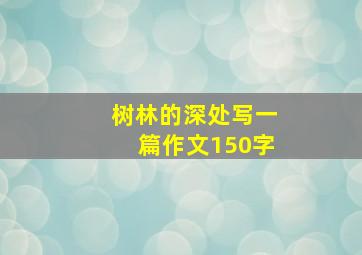 树林的深处写一篇作文150字