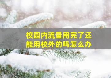 校园内流量用完了还能用校外的吗怎么办