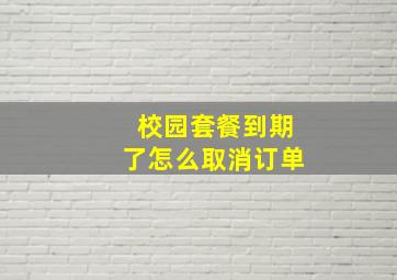 校园套餐到期了怎么取消订单