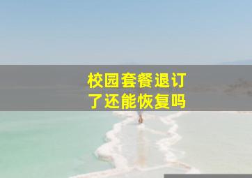 校园套餐退订了还能恢复吗