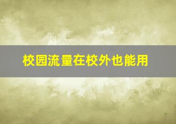 校园流量在校外也能用