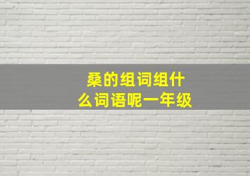 桑的组词组什么词语呢一年级