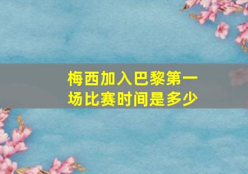 梅西加入巴黎第一场比赛时间是多少