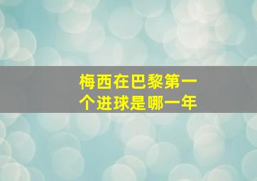 梅西在巴黎第一个进球是哪一年