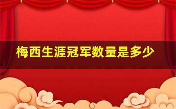 梅西生涯冠军数量是多少