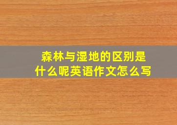 森林与湿地的区别是什么呢英语作文怎么写