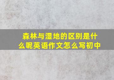 森林与湿地的区别是什么呢英语作文怎么写初中