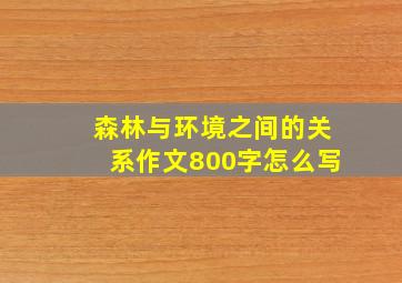 森林与环境之间的关系作文800字怎么写