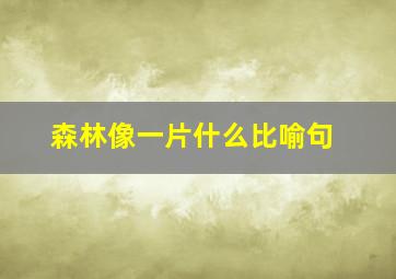 森林像一片什么比喻句