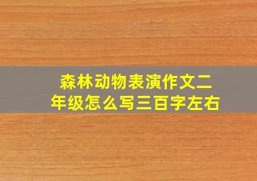 森林动物表演作文二年级怎么写三百字左右