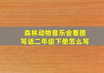 森林动物音乐会看图写话二年级下册怎么写