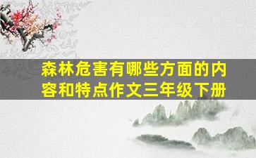 森林危害有哪些方面的内容和特点作文三年级下册