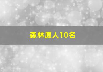 森林原人10名