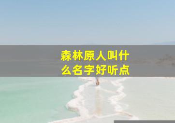 森林原人叫什么名字好听点