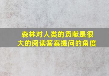 森林对人类的贡献是很大的阅读答案提问的角度