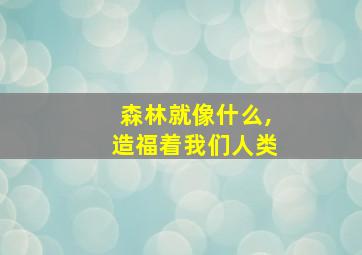 森林就像什么,造福着我们人类