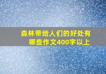 森林带给人们的好处有哪些作文400字以上