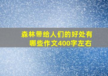 森林带给人们的好处有哪些作文400字左右