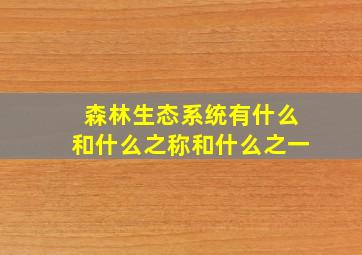 森林生态系统有什么和什么之称和什么之一