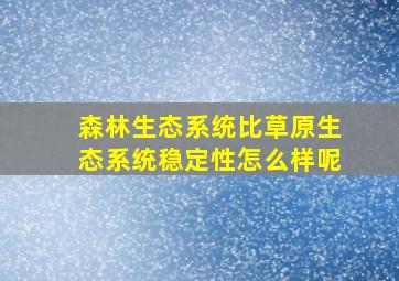 森林生态系统比草原生态系统稳定性怎么样呢