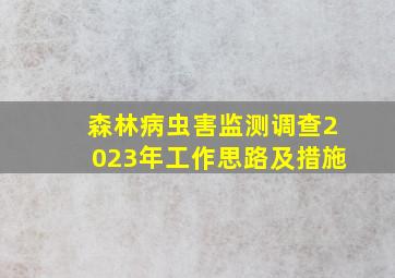 森林病虫害监测调查2023年工作思路及措施