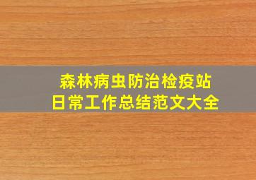 森林病虫防治检疫站日常工作总结范文大全