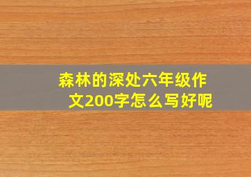 森林的深处六年级作文200字怎么写好呢