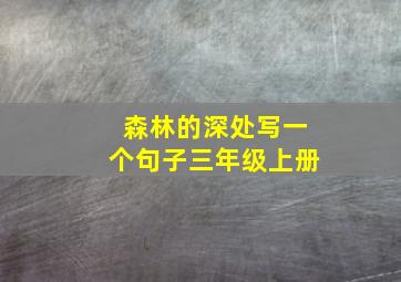 森林的深处写一个句子三年级上册