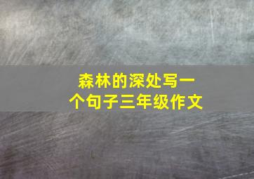 森林的深处写一个句子三年级作文