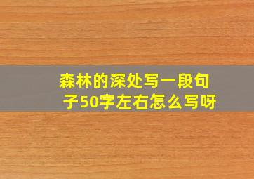 森林的深处写一段句子50字左右怎么写呀