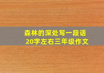 森林的深处写一段话20字左右三年级作文