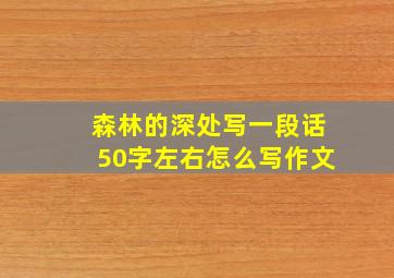 森林的深处写一段话50字左右怎么写作文