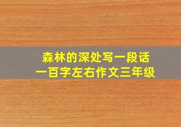 森林的深处写一段话一百字左右作文三年级