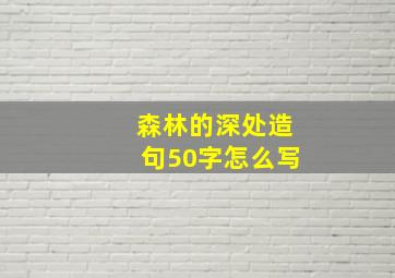 森林的深处造句50字怎么写