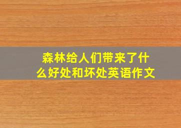 森林给人们带来了什么好处和坏处英语作文