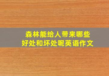 森林能给人带来哪些好处和坏处呢英语作文