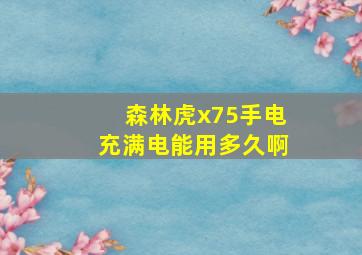 森林虎x75手电充满电能用多久啊