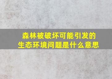 森林被破坏可能引发的生态环境问题是什么意思