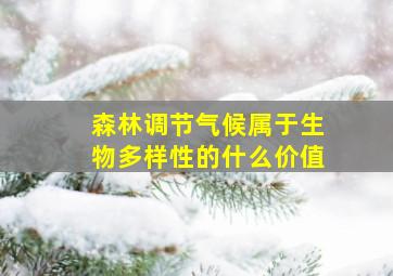 森林调节气候属于生物多样性的什么价值